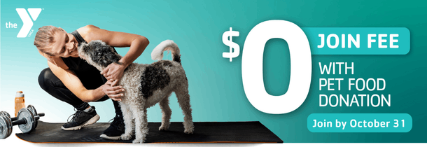 It's pet month at the Y! Bring a pet food donation and save up to $50 on your join fee.